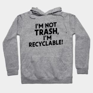 I'm Trash I'm Recyclable Hoodie